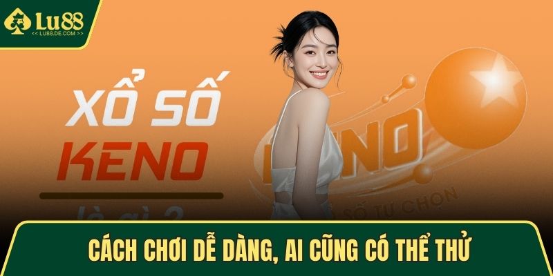 Keno - Tận Hưởng Trò Chơi Xổ Số Kịch Tính, Thưởng Cao 3 Cách chơi dễ dàng, ai cũng có thể thử