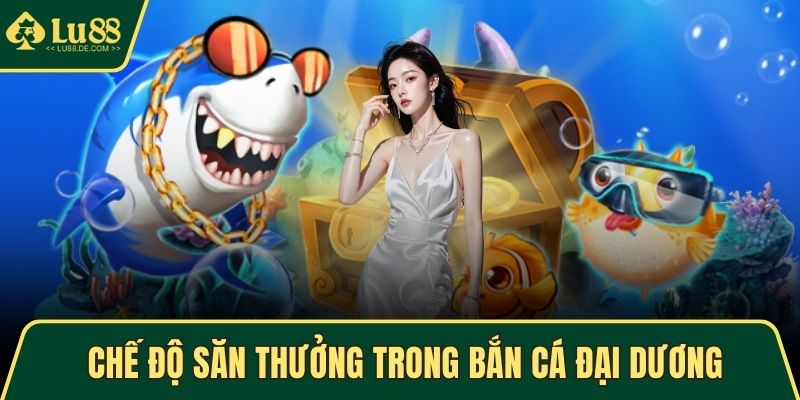 Bắn Cá Đại Dương Cực Lôi Cuốn Và Hấp Dẫn Tại Trang LU88 3 Chế độ săn thưởng đa dạng trong bắn cá Đại Dương