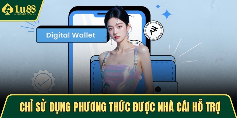 Nạp Tiền LU88 - Hướng Dẫn Chi Tiết Và An Toàn Nhanh Chóng 4 Chỉ sử dụng phương thức được nhà cái hỗ trợ