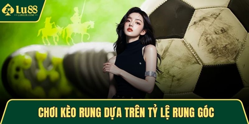 Kèo Rung – Học Bí Kíp Cao Thủ Để Thắng Cược Hiệu Quả 4 Chơi kèo rung dựa trên tỷ lệ rung góc