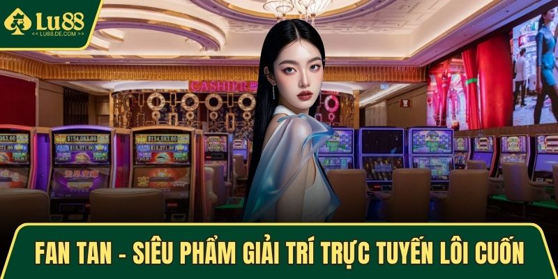 Fan Tan - Siêu Phẩm Giải Trí Trực Tuyến Lôi Cuốn Nhất 2025 1 Fan Tan
