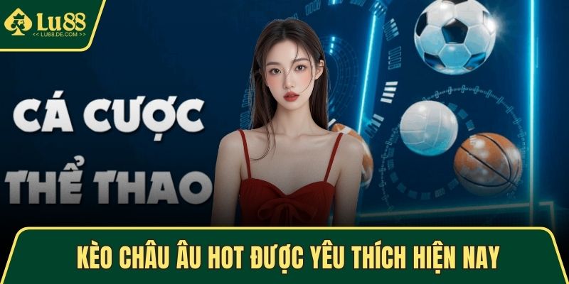 Kèo châu Âu hot được yêu thích hiện nay