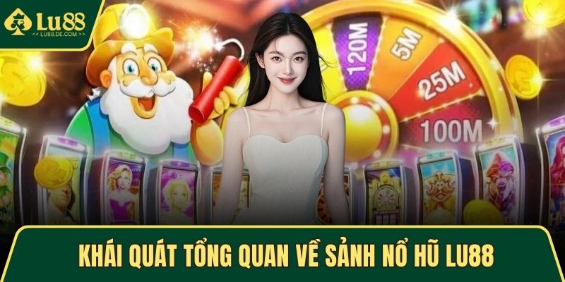 Nổ Hũ LU88 - Quay Hũ Nhanh, Nhận Thưởng Khủng Mỗi Ngày 1 Khái quát tổng quan về sảnh nổ hũ LU88