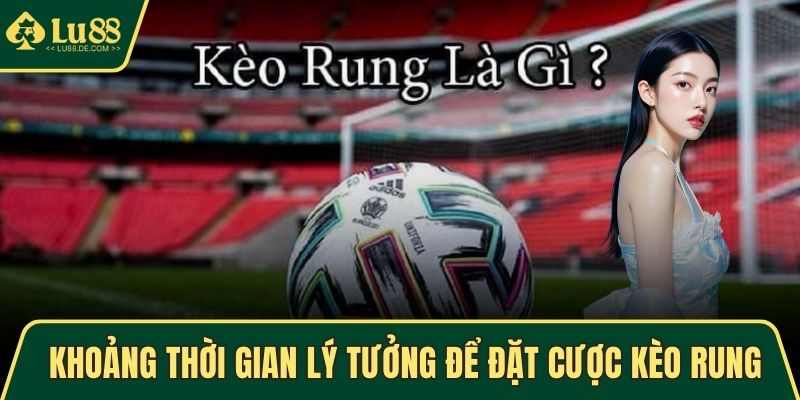 Kèo Rung – Học Bí Kíp Cao Thủ Để Thắng Cược Hiệu Quả 3 Khoảng thời gian lý tưởng để đặt cược kèo rung