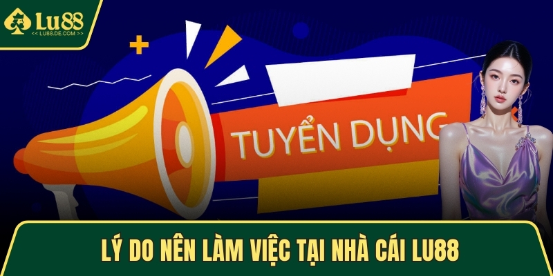 Tuyển Dụng LU88 - Cơ Hội Nghề Nghiệp Hấp Dẫn Cho Ứng Viên 1 Lý do nên làm việc tại nhà cái LU88