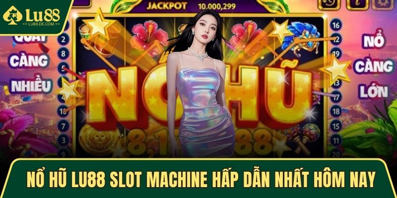 Nổ Hũ LU88 - Quay Hũ Nhanh, Nhận Thưởng Khủng Mỗi Ngày 3 Nổ hũ LU88 Slot Machine hấp dẫn nhất hôm nay