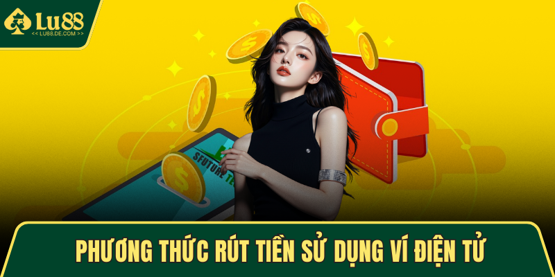 Rút Tiền LU88 Dễ Dàng Qua Nhiều Phương Thức Tiện Lợi 2 Phương thức rút tiền sử dụng ví điện tử