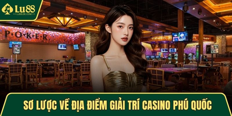 Sơ lược về địa điểm giải trí casino Phú Quốc