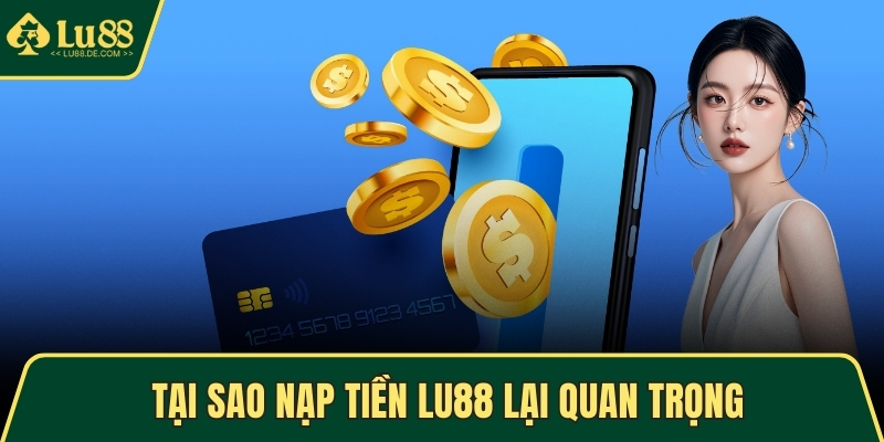 Nạp Tiền LU88 - Hướng Dẫn Chi Tiết Và An Toàn Nhanh Chóng 1 Tại sao nạp tiền LU88 lại quan trọng