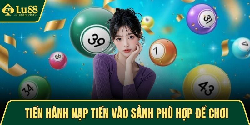 Tiến hành nạp tiền vào sảnh phù hợp để chơi