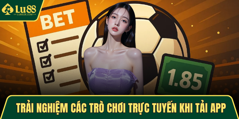 Trải nghiệm các trò chơi trực tuyến khi tải app