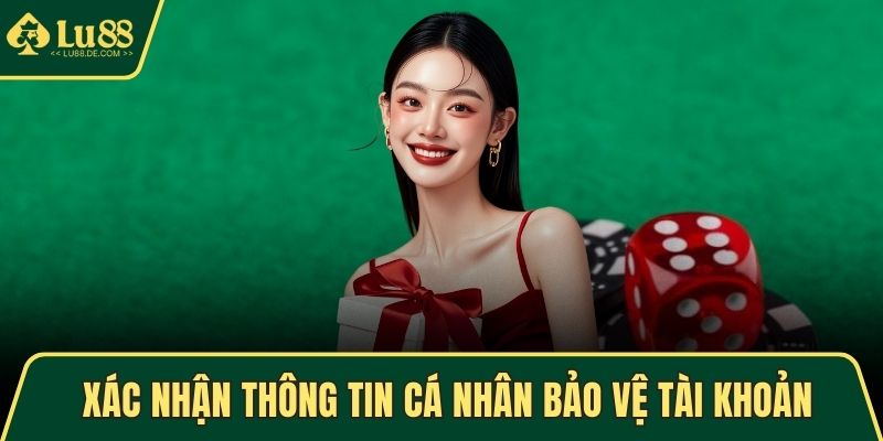 Tài Xỉu LU88 - Luật Chơi Đơn Giản Và Chiến Thuật Hiệu Quả 4 Xác nhận thông tin cá nhân bảo vệ tài khoản
