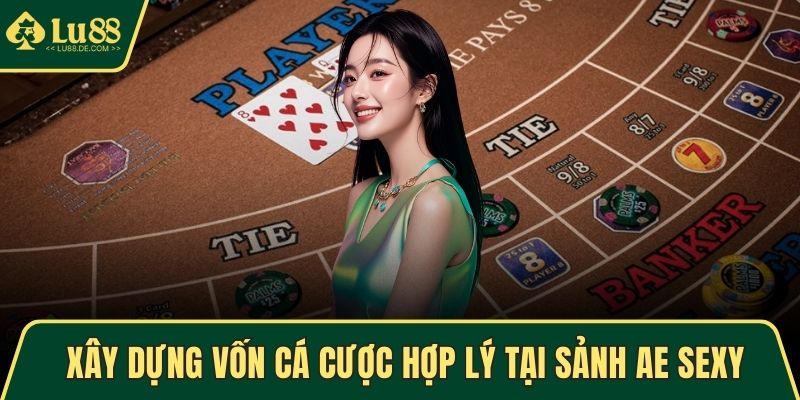 Xây dựng vốn cá cược hợp lý tại sảnh AE Sexy